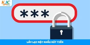 Lấy Lại Mật Khẩu Rút Tiền KJC Dễ Dàng Chỉ Trong Vài Thao Tác
