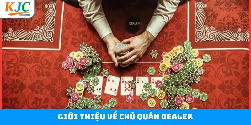 Tổng quan về chủ quản Dealer tại liên minh