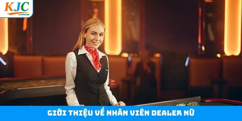 Sơ lược thông tin về vị trí Dealer nữ tại tập đoàn 