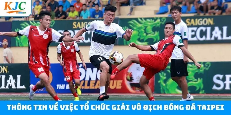 Khái quát về sự kiện giải vô địch bóng đá Taipei