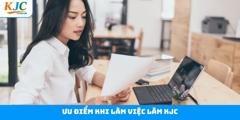 Ưu điểm tuyệt vời khi gia nhập đội ngũ việc làm KJC