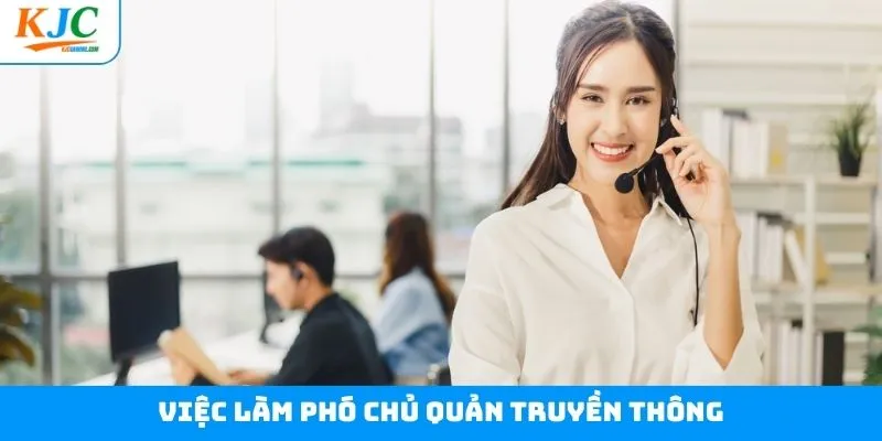 Việc Làm Phó Chủ Quản Truyền Thông Cực Kỳ Nổi Tiếng Tại KJC